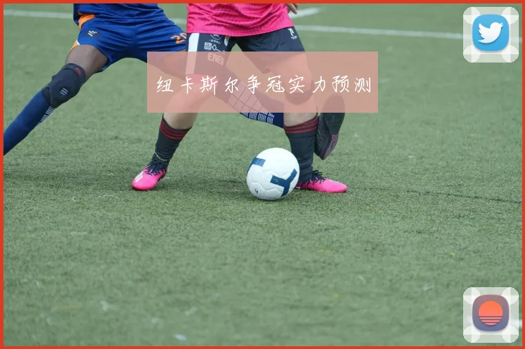 纽卡斯尔争冠实力预测